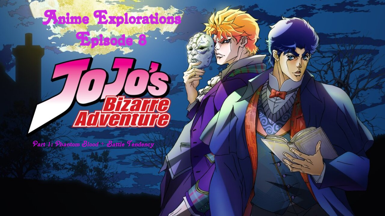 Anime Explorations Episode 8: JoJo Part 1 – Phantom Blood + Battle Tendency
